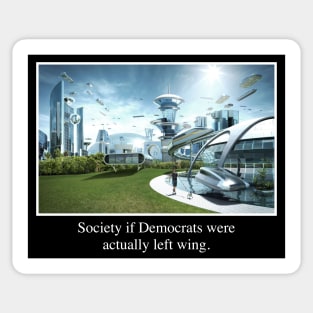 Society If Democrats Were Actually Left Wing Sticker